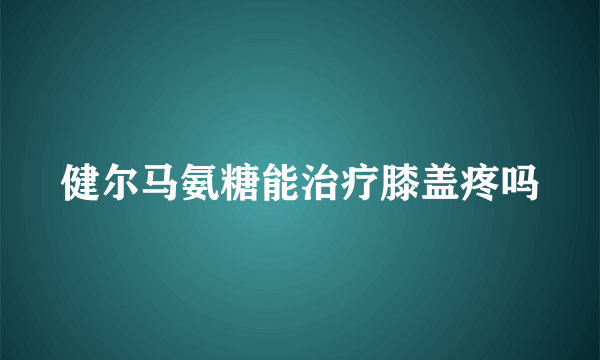 健尔马氨糖能治疗膝盖疼吗