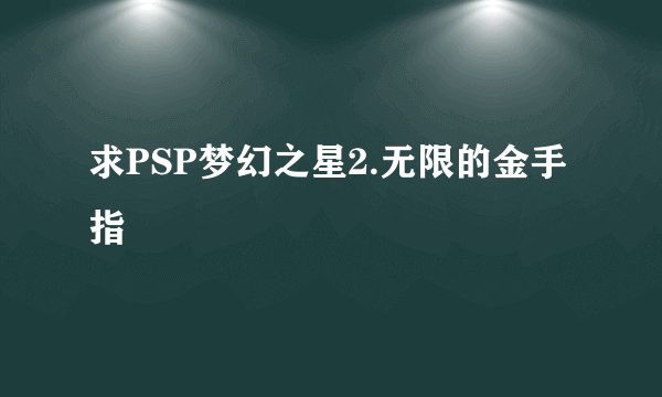 求PSP梦幻之星2.无限的金手指