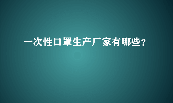 一次性口罩生产厂家有哪些？