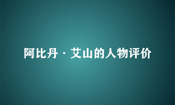 阿比丹·艾山的人物评价