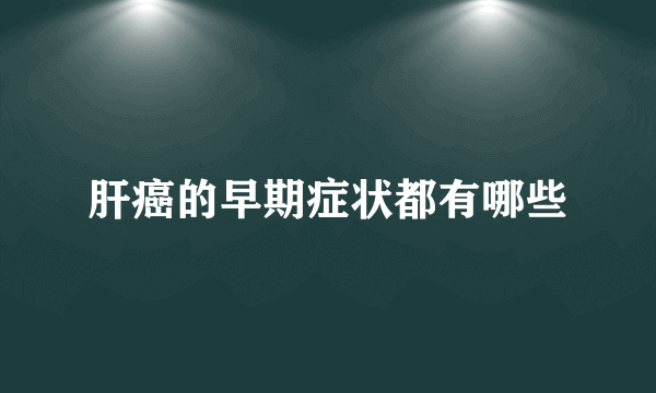 肝癌的早期症状都有哪些