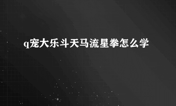 q宠大乐斗天马流星拳怎么学