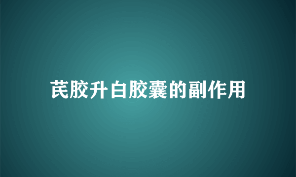 芪胶升白胶囊的副作用