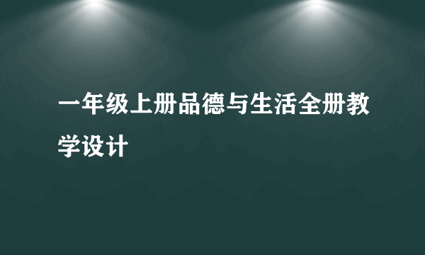 一年级上册品德与生活全册教学设计