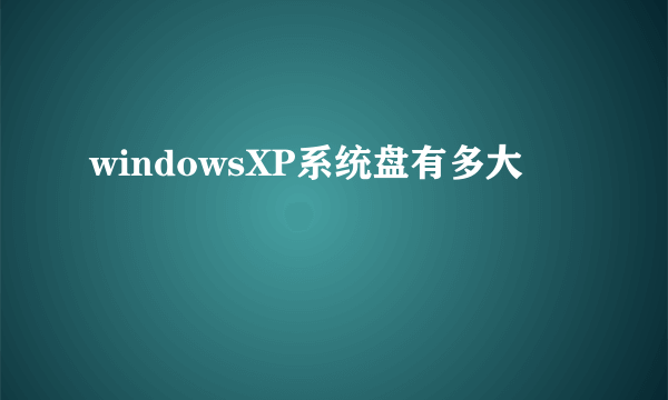 windowsXP系统盘有多大