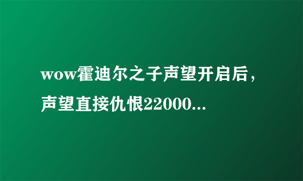 wow霍迪尔之子声望开启后，声望直接仇恨22000了，然后去哪接任务冲声望？