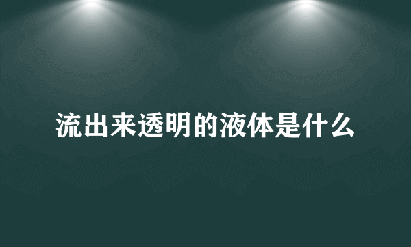 流出来透明的液体是什么