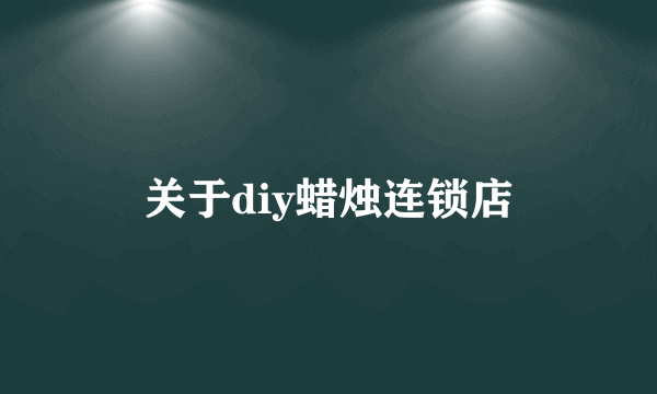 关于diy蜡烛连锁店