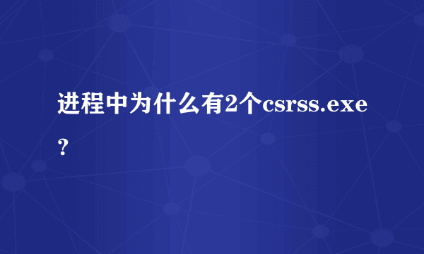 进程中为什么有2个csrss.exe？