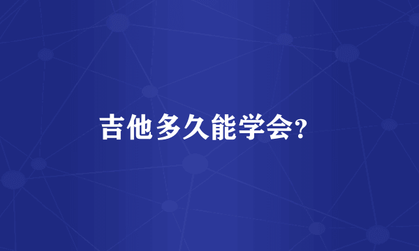 吉他多久能学会？