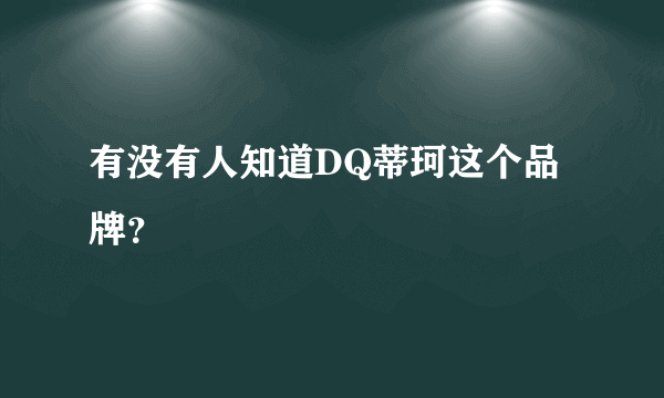 有没有人知道DQ蒂珂这个品牌？