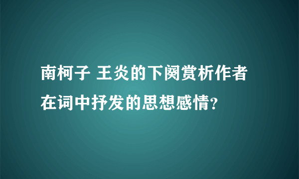 南柯子 王炎的下阕赏析作者在词中抒发的思想感情？