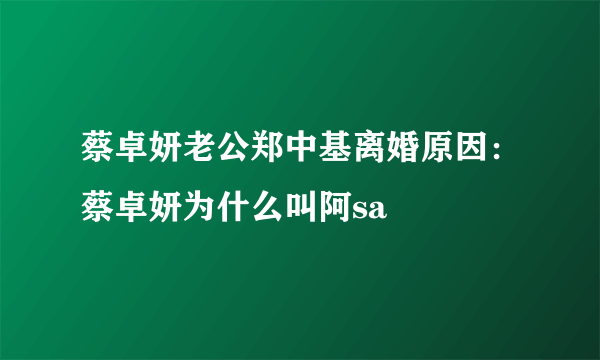 蔡卓妍老公郑中基离婚原因：蔡卓妍为什么叫阿sa