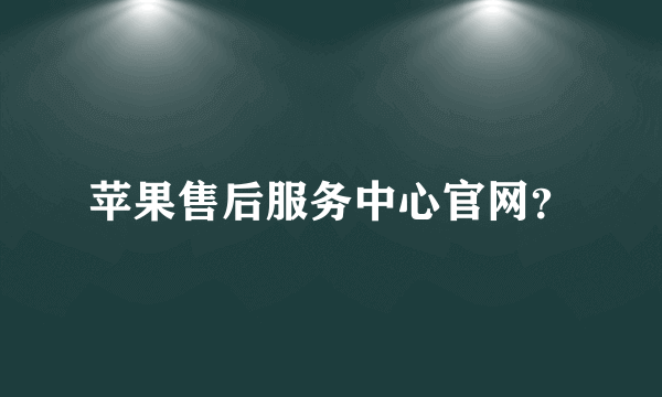 苹果售后服务中心官网？