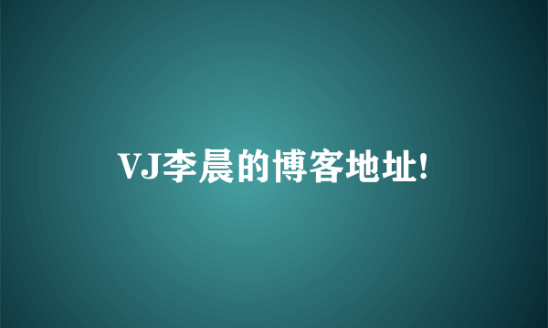 VJ李晨的博客地址!