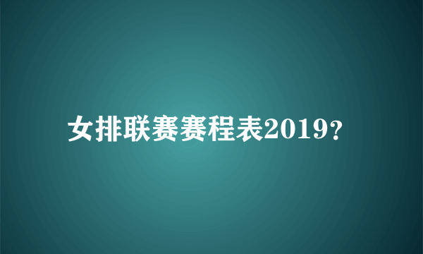 女排联赛赛程表2019？