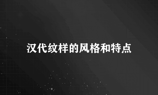 汉代纹样的风格和特点