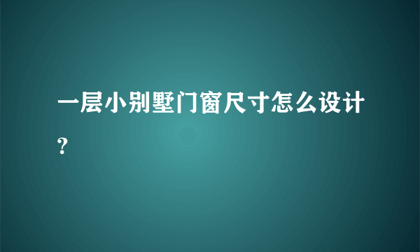 一层小别墅门窗尺寸怎么设计？