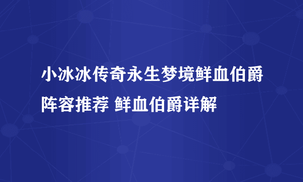 小冰冰传奇永生梦境鲜血伯爵阵容推荐 鲜血伯爵详解