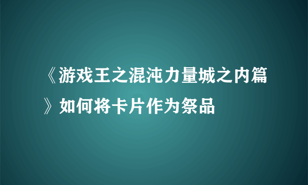 《游戏王之混沌力量城之内篇》如何将卡片作为祭品