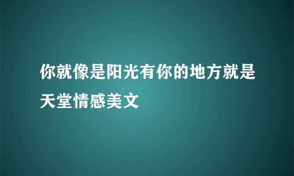 你就像是阳光有你的地方就是天堂情感美文