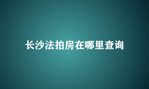 长沙法拍房在哪里查询