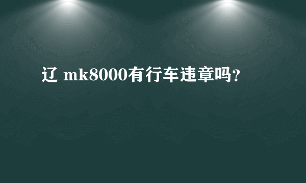 辽 mk8000有行车违章吗？