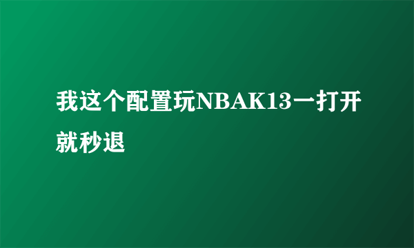 我这个配置玩NBAK13一打开就秒退