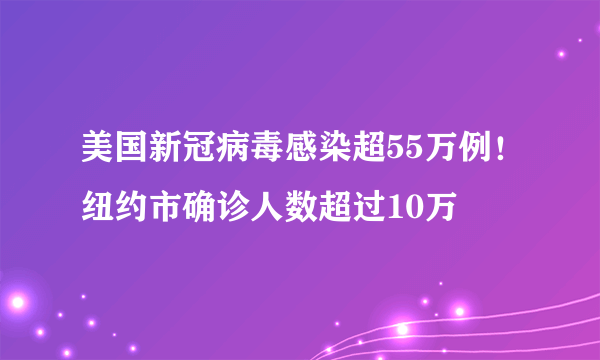 美国新冠病毒感染超55万例！纽约市确诊人数超过10万