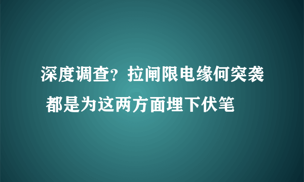 深度调查？拉闸限电缘何突袭 都是为这两方面埋下伏笔