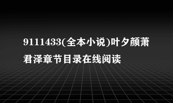 9111433(全本小说)叶夕颜萧君泽章节目录在线阅读