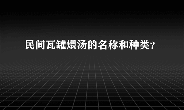 民间瓦罐煨汤的名称和种类？