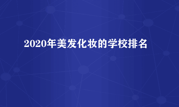 2020年美发化妆的学校排名