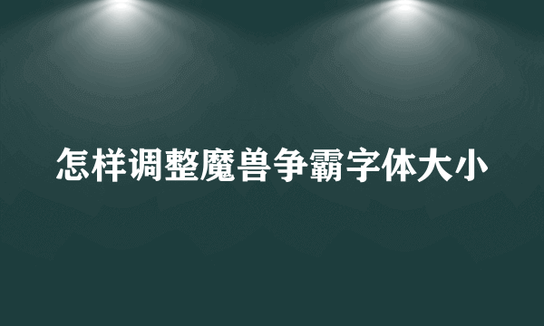 怎样调整魔兽争霸字体大小