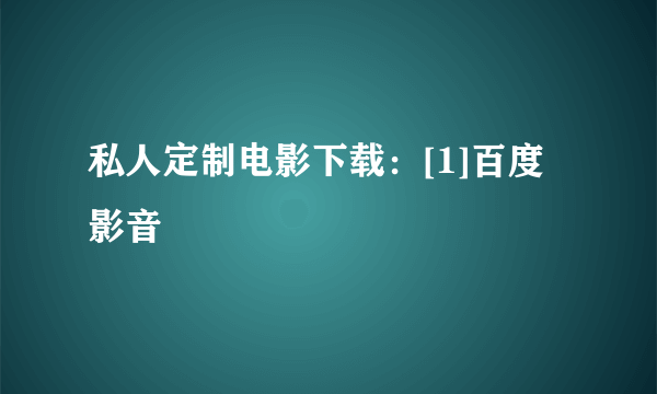 私人定制电影下载：[1]百度影音