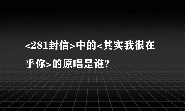 <281封信>中的<其实我很在乎你>的原唱是谁?