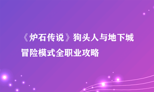 《炉石传说》狗头人与地下城冒险模式全职业攻略