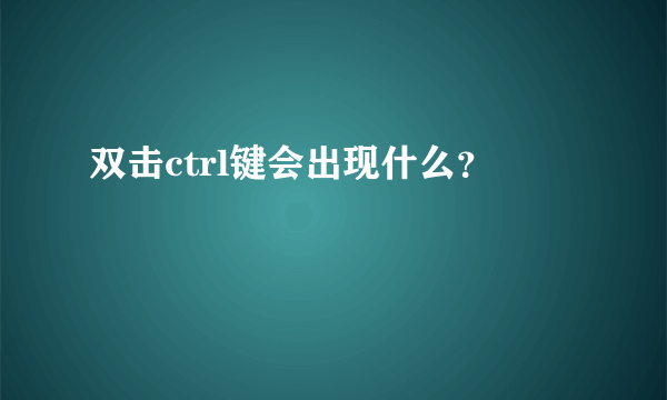 双击ctrl键会出现什么？