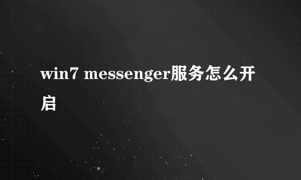 win7 messenger服务怎么开启