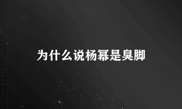 为什么说杨幂是臭脚