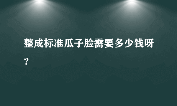 整成标准瓜子脸需要多少钱呀？