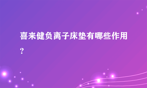 喜来健负离子床垫有哪些作用？