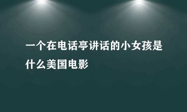 一个在电话亭讲话的小女孩是什么美国电影