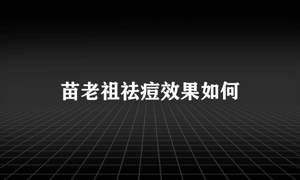 苗老祖祛痘效果如何