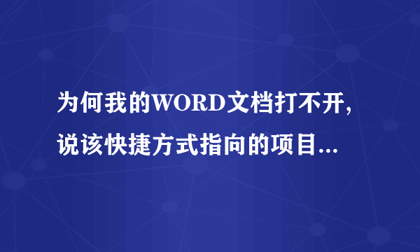 为何我的WORD文档打不开,说该快捷方式指向的项目被更改或移动?