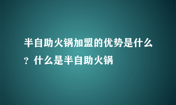 半自助火锅加盟的优势是什么？什么是半自助火锅