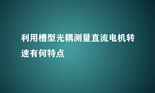 利用槽型光耦测量直流电机转速有何特点