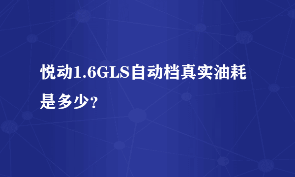 悦动1.6GLS自动档真实油耗是多少？