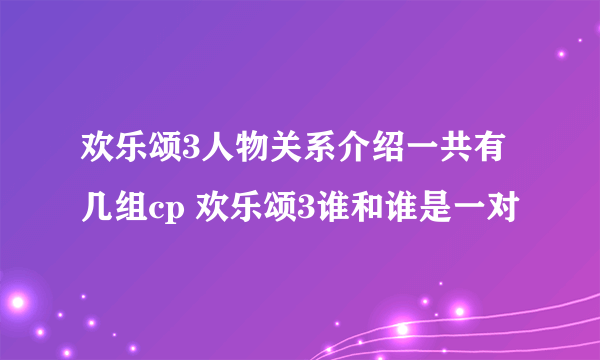 欢乐颂3人物关系介绍一共有几组cp 欢乐颂3谁和谁是一对