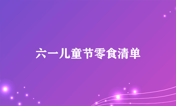 六一儿童节零食清单